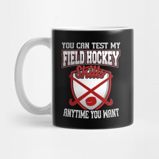 You Can Test My Field Hockey Skills Anytime You Want Mug